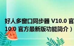 好人多窗口同步器 V10.0 官方最新版（好人多窗口同步器 V10.0 官方最新版功能简介）