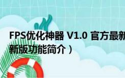 FPS优化神器 V1.0 官方最新版（FPS优化神器 V1.0 官方最新版功能简介）