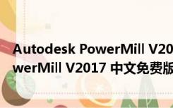 Autodesk PowerMill V2017 中文免费版（Autodesk PowerMill V2017 中文免费版功能简介）