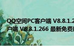 QQ空间PC客户端 V8.8.1.266 最新免费版（QQ空间PC客户端 V8.8.1.266 最新免费版功能简介）