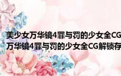 美少女万华镜4罪与罚的少女全CG解锁存档 V1.01 绿色免费版（美少女万华镜4罪与罚的少女全CG解锁存档 V1.01 绿色免费版功能简介）