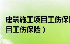 建筑施工项目工伤保险交款比例（建筑施工项目工伤保险）