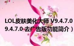 LOL皮肤美化大师 V9.4.7.0 去广告版（LOL皮肤美化大师 V9.4.7.0 去广告版功能简介）