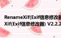RenameXif(Exif信息修改器) V2.2.2.48 绿色版（RenameXif(Exif信息修改器) V2.2.2.48 绿色版功能简介）