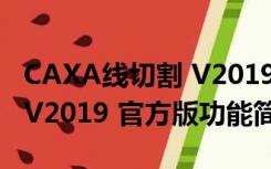 CAXA线切割 V2019 官方版（CAXA线切割 V2019 官方版功能简介）