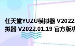 任天堂YUZU模拟器 V2022.01.19 官方版（任天堂YUZU模拟器 V2022.01.19 官方版功能简介）