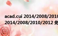 acad.cui 2014/2008/2010/2012 免费通用版（acad.cui 2014/2008/2010/2012 免费通用版功能简介）