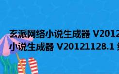 玄派网络小说生成器 V20121128.1 绿色免费版（玄派网络小说生成器 V20121128.1 绿色免费版功能简介）