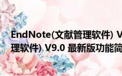 EndNote(文献管理软件) V9.0 最新版（EndNote(文献管理软件) V9.0 最新版功能简介）