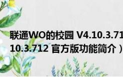 联通WO的校园 V4.10.3.712 官方版（联通WO的校园 V4.10.3.712 官方版功能简介）