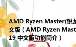 AMD Ryzen Master(锐龙CPU超频工具) V1.0.0.0219 中文版（AMD Ryzen Master(锐龙CPU超频工具) V1.0.0.0219 中文版功能简介）