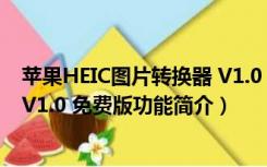 苹果HEIC图片转换器 V1.0 免费版（苹果HEIC图片转换器 V1.0 免费版功能简介）