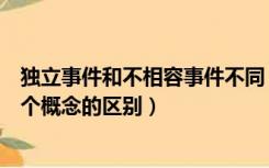 独立事件和不相容事件不同（事件的独立和事件互不相容两个概念的区别）