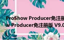 ProShow Producer免注册版 V9.0 中文破解版（ProShow Producer免注册版 V9.0 中文破解版功能简介）