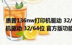 惠普136nw打印机驱动 32/64位 官方版（惠普136nw打印机驱动 32/64位 官方版功能简介）