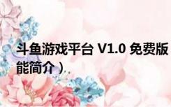 斗鱼游戏平台 V1.0 免费版（斗鱼游戏平台 V1.0 免费版功能简介）