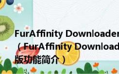 FurAffinity Downloader(二次元素材下载) V2.3.7 最新版（FurAffinity Downloader(二次元素材下载) V2.3.7 最新版功能简介）