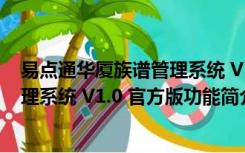 易点通华厦族谱管理系统 V1.0 官方版（易点通华厦族谱管理系统 V1.0 官方版功能简介）