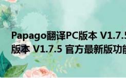 Papago翻译PC版本 V1.7.5 官方最新版（Papago翻译PC版本 V1.7.5 官方最新版功能简介）