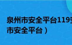 泉州市安全平台119安全专题截止时间（泉州市安全平台）