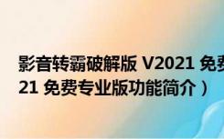 影音转霸破解版 V2021 免费专业版（影音转霸破解版 V2021 免费专业版功能简介）