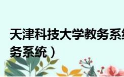 天津科技大学教务系统官网（天津科技大学教务系统）