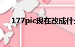 177pic现在改成什么了（177pic贴吧）