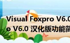 Visual Foxpro V6.0 汉化版（Visual Foxpro V6.0 汉化版功能简介）