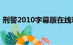 刑警2010字幕版在线观看（刑警2010优酷）