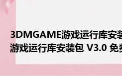 3DMGAME游戏运行库安装包 V3.0 免费版（3DMGAME游戏运行库安装包 V3.0 免费版功能简介）