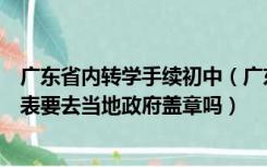 广东省内转学手续初中（广东省义务教育阶段学生转学申请表要去当地政府盖章吗）