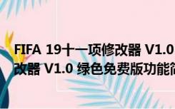 FIFA 19十一项修改器 V1.0 绿色免费版（FIFA 19十一项修改器 V1.0 绿色免费版功能简介）