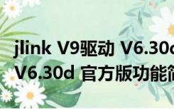 jlink V9驱动 V6.30d 官方版（jlink V9驱动 V6.30d 官方版功能简介）