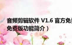 音频剪辑软件 V1.6 官方免费版（音频剪辑软件 V1.6 官方免费版功能简介）