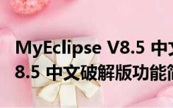 MyEclipse V8.5 中文破解版（MyEclipse V8.5 中文破解版功能简介）