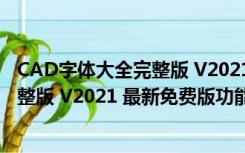 CAD字体大全完整版 V2021 最新免费版（CAD字体大全完整版 V2021 最新免费版功能简介）