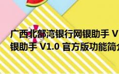 广西北部湾银行网银助手 V1.0 官方版（广西北部湾银行网银助手 V1.0 官方版功能简介）