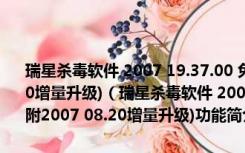 瑞星杀毒软件 2007 19.37.00 免序列号免ID简体中文版(附2007 08.20增量升级)（瑞星杀毒软件 2007 19.37.00 免序列号免ID简体中文版(附2007 08.20增量升级)功能简介）