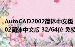 AutoCAD2002简体中文版 32/64位 免费版（AutoCAD2002简体中文版 32/64位 免费版功能简介）