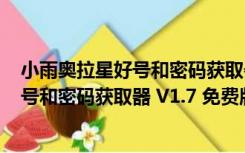 小雨奥拉星好号和密码获取器 V1.7 免费版（小雨奥拉星好号和密码获取器 V1.7 免费版功能简介）