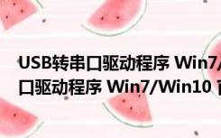 USB转串口驱动程序 Win7/Win10 官方最新版（USB转串口驱动程序 Win7/Win10 官方最新版功能简介）