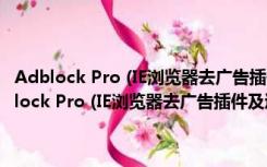 Adblock Pro (IE浏览器去广告插件及过滤规则) 3.6 官方免费版（Adblock Pro (IE浏览器去广告插件及过滤规则) 3.6 官方免费版功能简介）