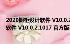 2020橱柜设计软件 V10.0.2.1017 官方版（2020橱柜设计软件 V10.0.2.1017 官方版功能简介）