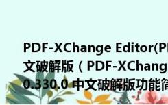 PDF-XChange Editor(PDF编辑器中文版) V8.0.330.0 中文破解版（PDF-XChange Editor(PDF编辑器中文版) V8.0.330.0 中文破解版功能简介）