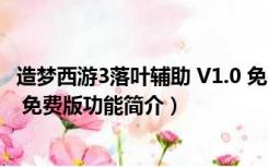 造梦西游3落叶辅助 V1.0 免费版（造梦西游3落叶辅助 V1.0 免费版功能简介）