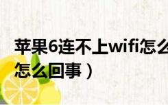 苹果6连不上wifi怎么办（苹果6连不上wifi是怎么回事）