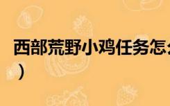 西部荒野小鸡任务怎么做（西部荒野小鸡任务）