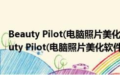 Beauty Pilot(电脑照片美化软件) V2.8.3 绿色免费版（Beauty Pilot(电脑照片美化软件) V2.8.3 绿色免费版功能简介）