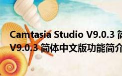 Camtasia Studio V9.0.3 简体中文版（Camtasia Studio V9.0.3 简体中文版功能简介）