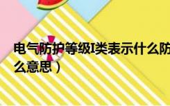 电气防护等级I类表示什么防护（电击防护类型为I类BF型什么意思）